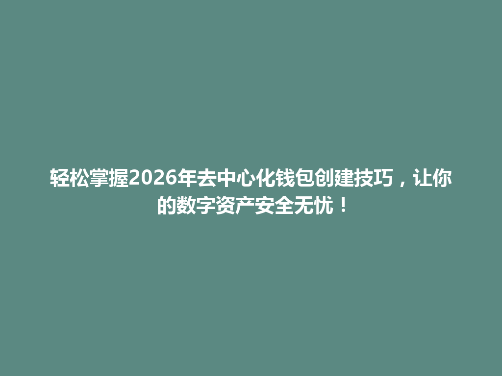 轻松掌握2026年去中心化钱包创建技巧，让你的数字资产安全无忧！ 一