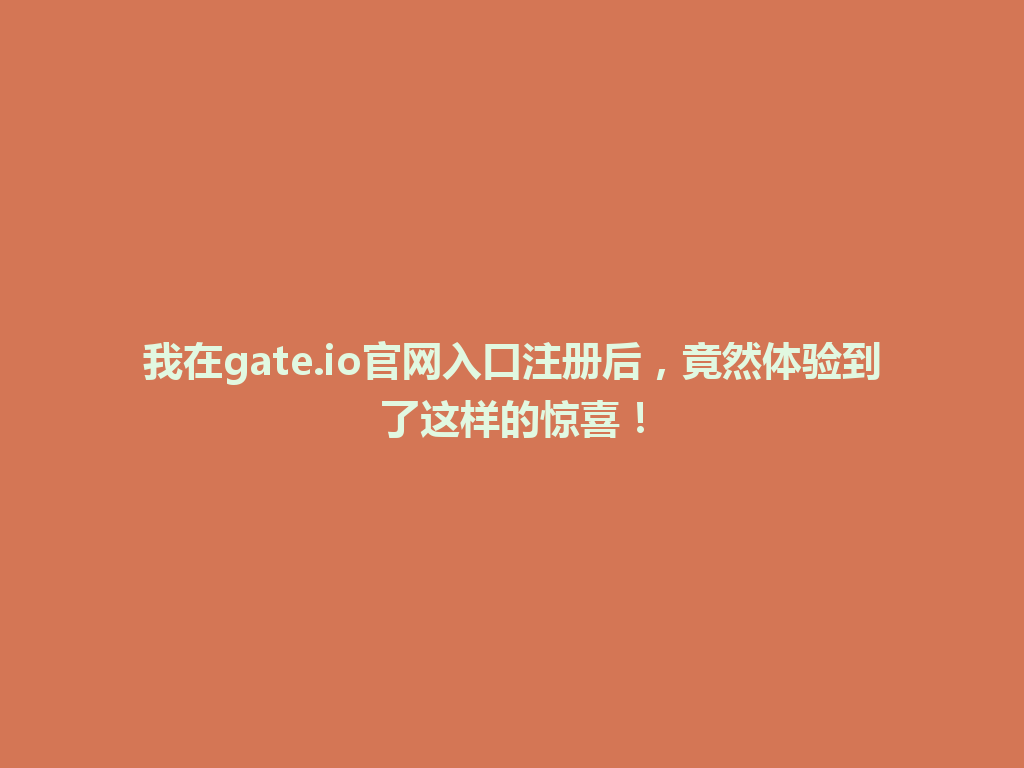 我在gate.io官网入口注册后,竟然体验到了这样的惊喜! 一