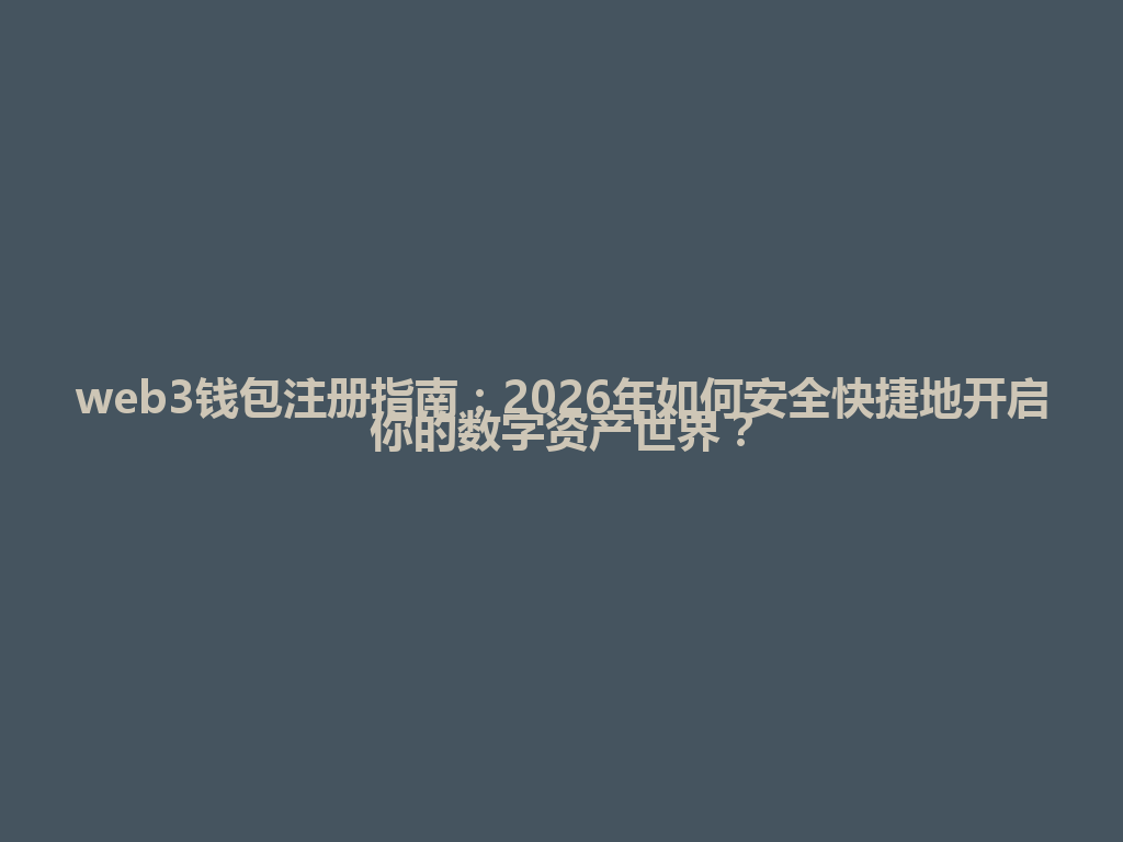 web3钱包注册指南:2026年如何安全快捷地开启你的数字资产世界? 一