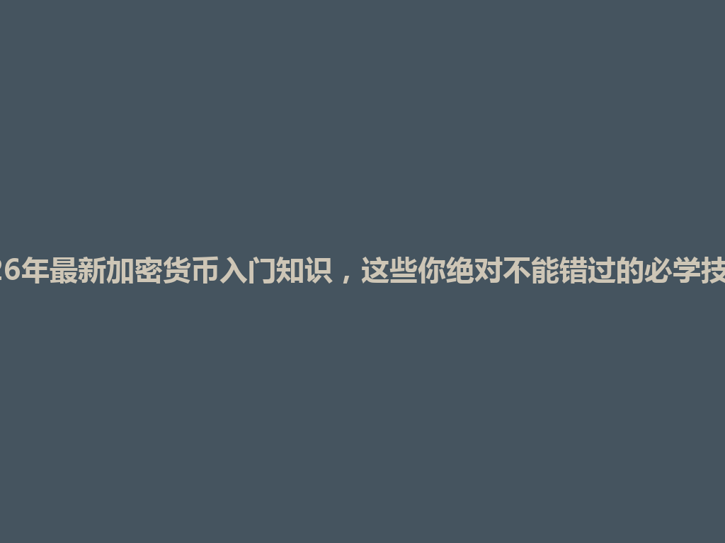 2026年最新加密货币入门知识,这些你绝对不能错过的必学技巧! 一