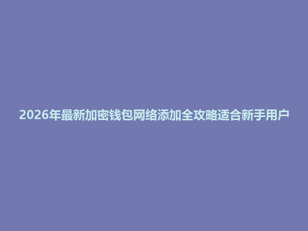 2026年最新加密钱包网络添加全攻略适合新手用户 一