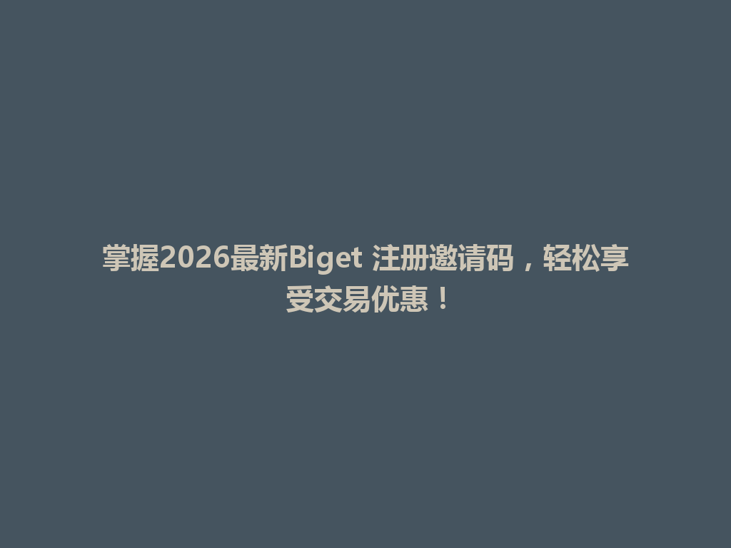 掌握2026最新Biget 注册邀请码,轻松享受交易优惠! 一