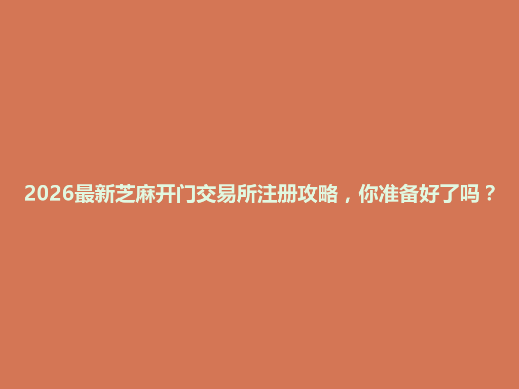 2026最新芝麻开门交易所注册攻略，你准备好了吗？ 一