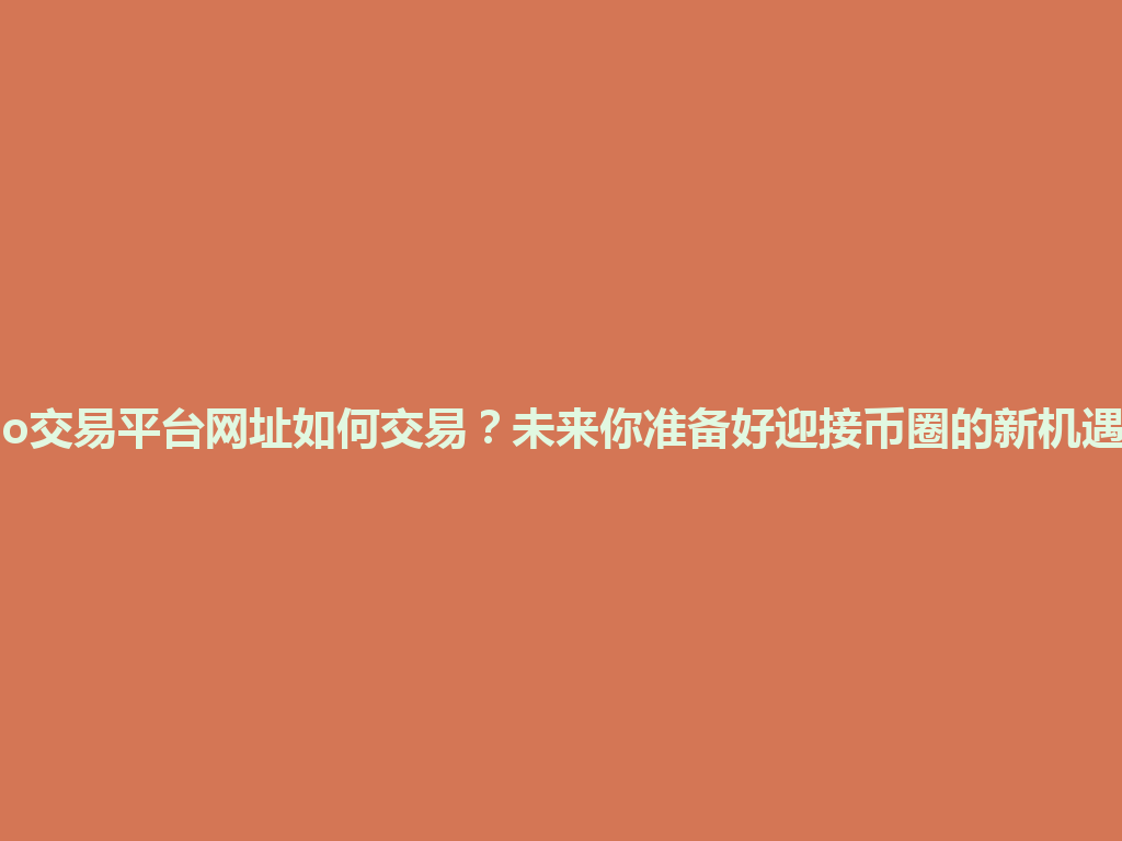 gate.io交易平台网址如何交易?未来你准备好迎接币圈的新机遇了吗? 一