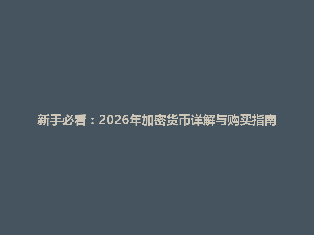 新手必看:2026年加密货币详解与购买指南 一