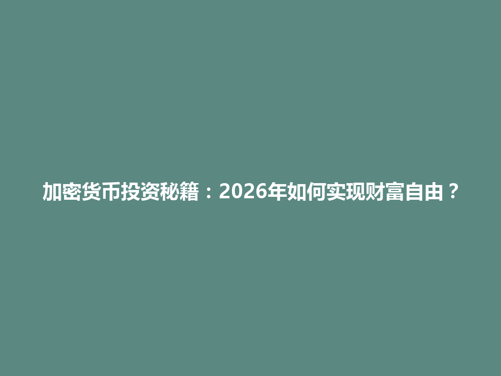 加密货币投资秘籍:2026年如何实现财富自由? 一