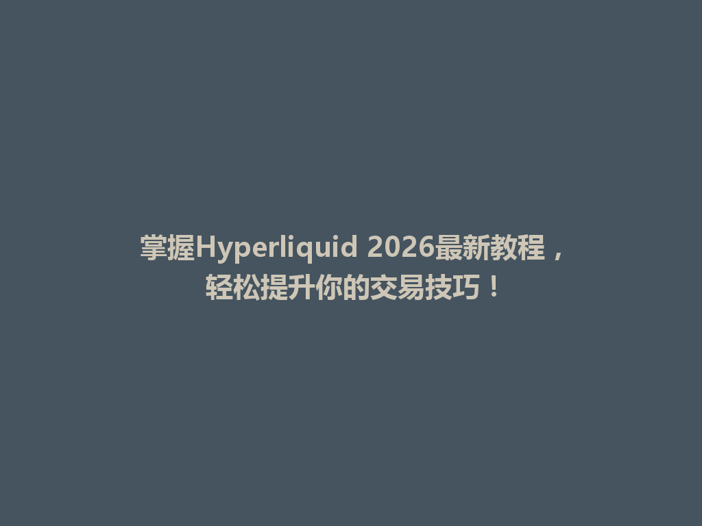 掌握Hyperliquid 2026最新教程,轻松提升你的交易技巧! 一