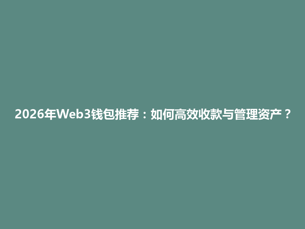 2026年Web3钱包推荐:如何高效收款与管理资产? 一