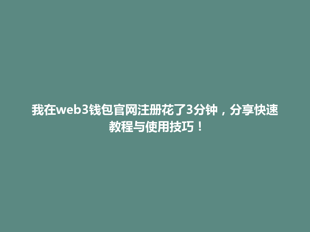 我在web3钱包官网注册花了3分钟,分享快速教程与使用技巧! 一