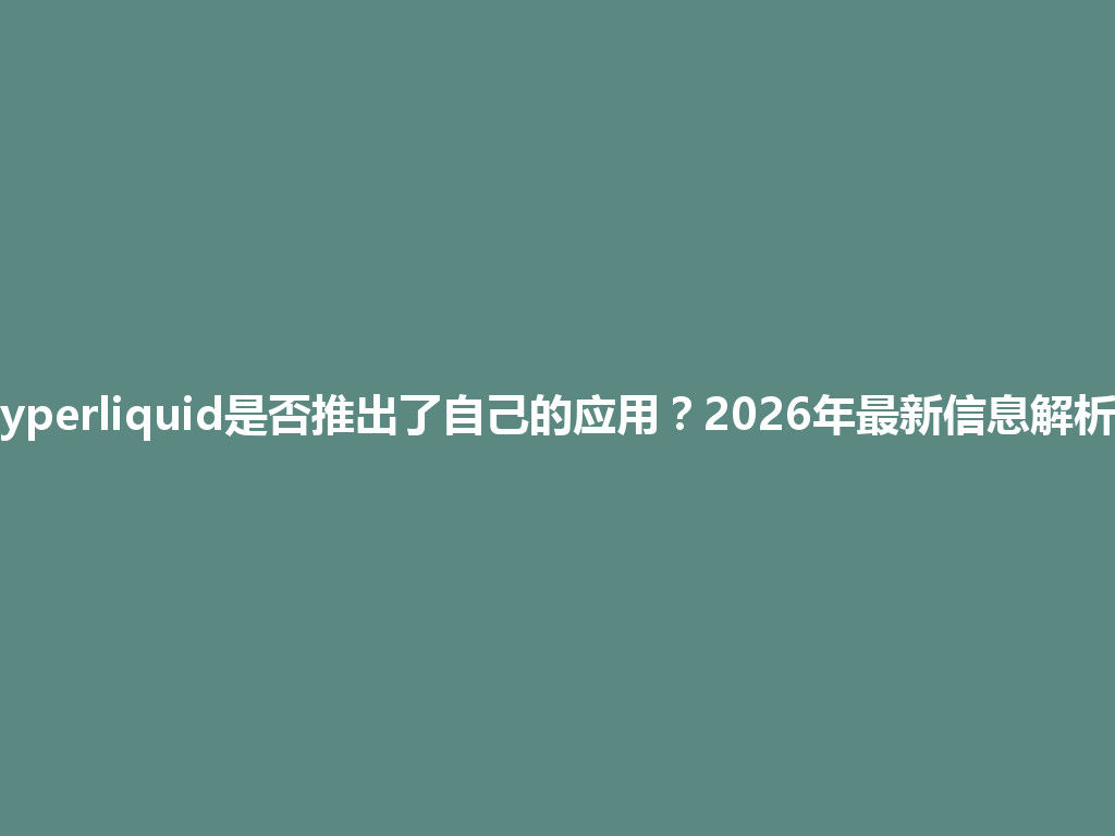 hyperliquid是否推出了自己的应用?2026年最新信息解析! 一