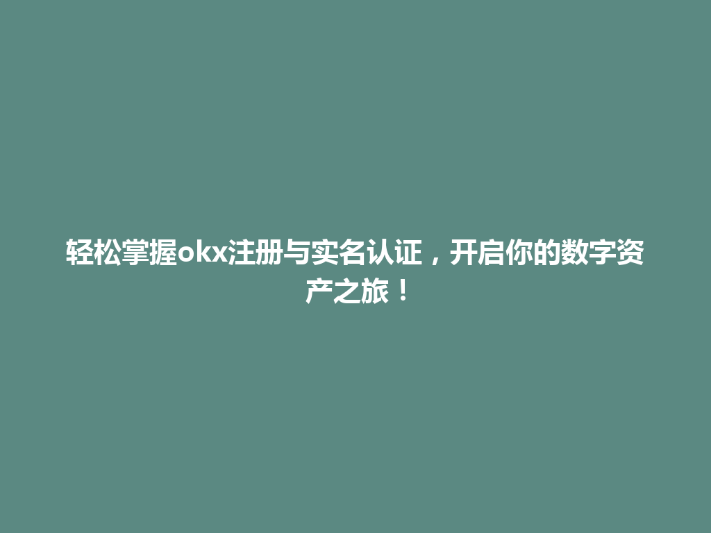 轻松掌握okx注册与实名认证,开启你的数字资产之旅! 一