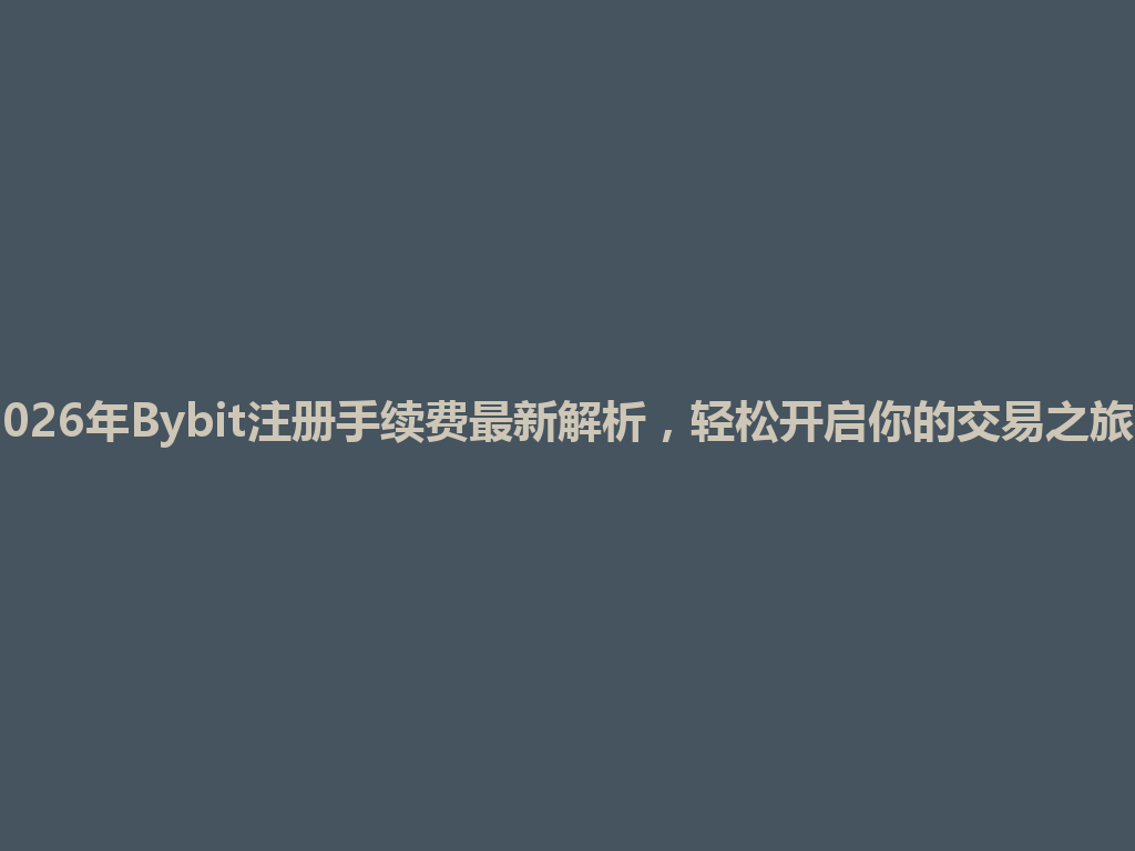 2026年Bybit注册手续费最新解析,轻松开启你的交易之旅! 一