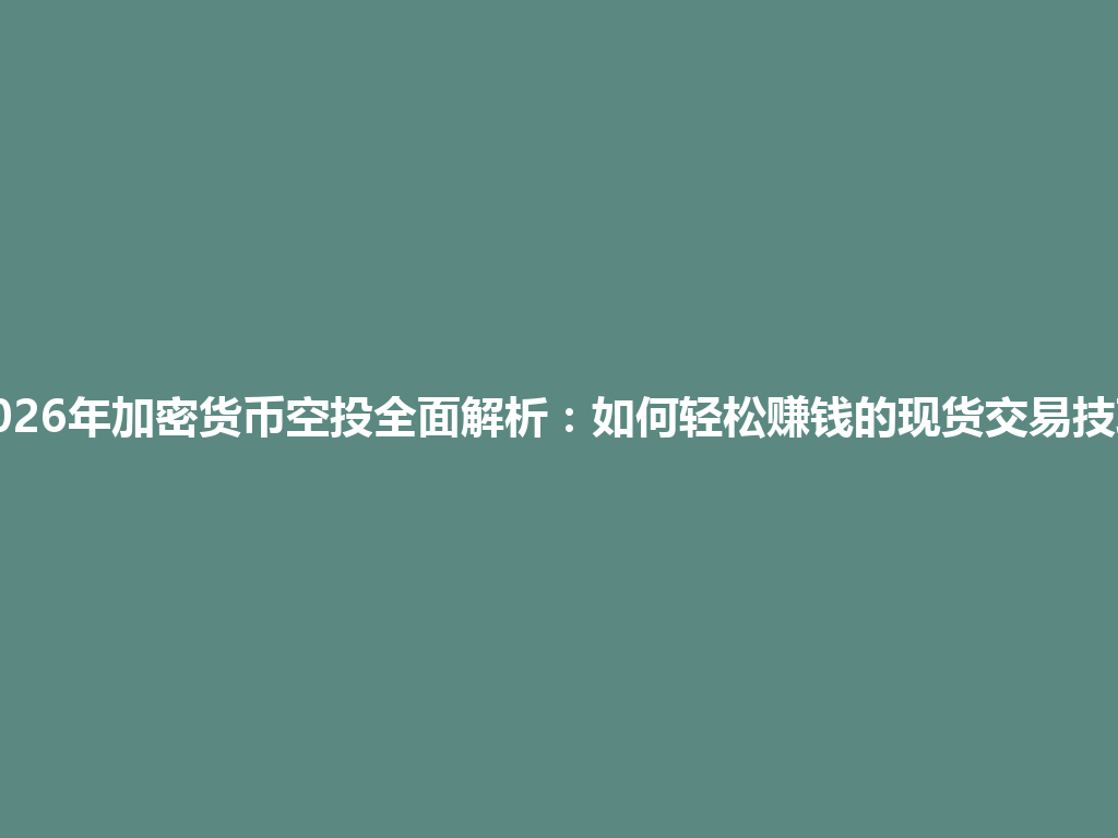 2026年加密货币空投全面解析：如何轻松赚钱的现货交易技巧 一