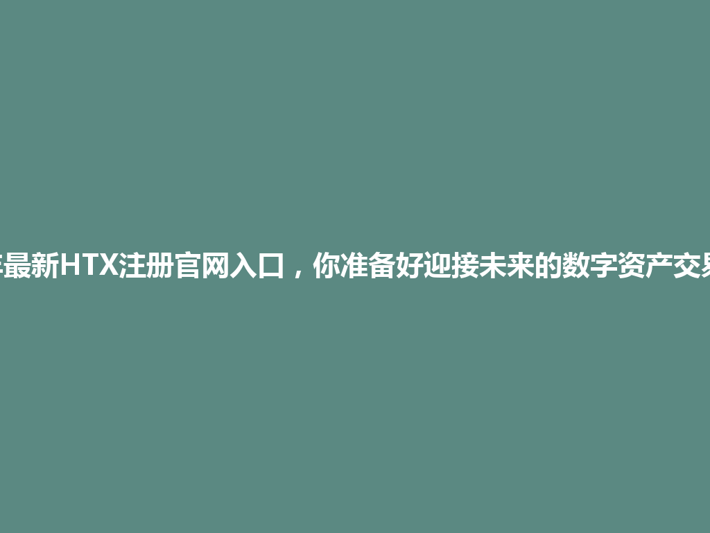 2026年最新HTX注册官网入口,你准备好迎接未来的数字资产交易了吗? 一