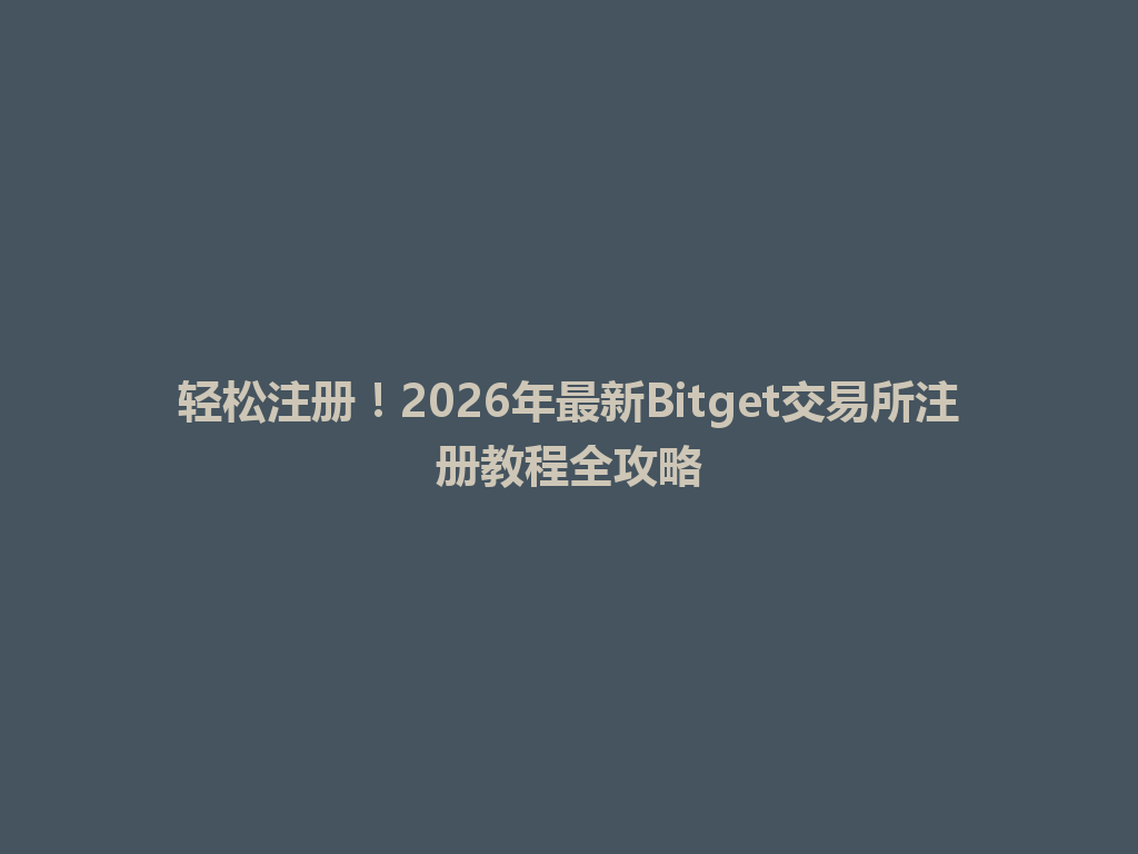 轻松注册!2026年最新Bitget交易所注册教程全攻略 一