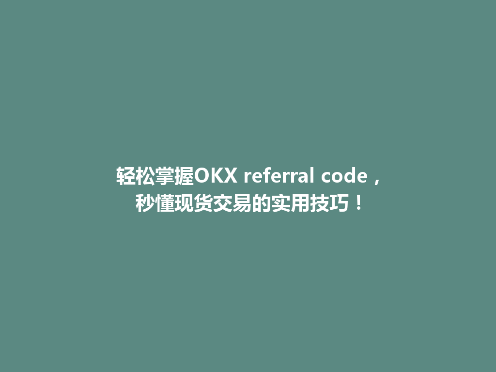 轻松掌握OKX referral code，秒懂现货交易的实用技巧！ 一