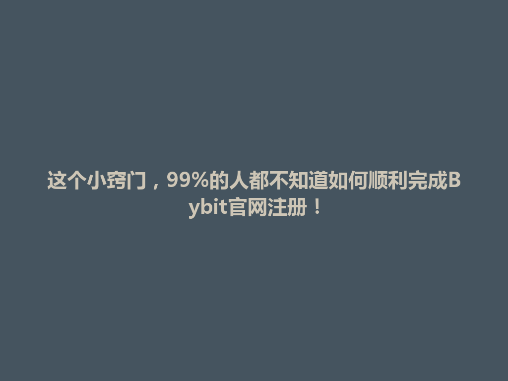 这个小窍门,99%的人都不知道如何顺利完成Bybit官网注册! 一