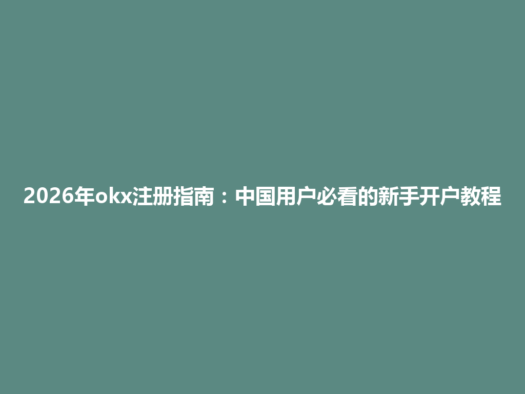 2026年okx注册指南:中国用户必看的新手开户教程 一