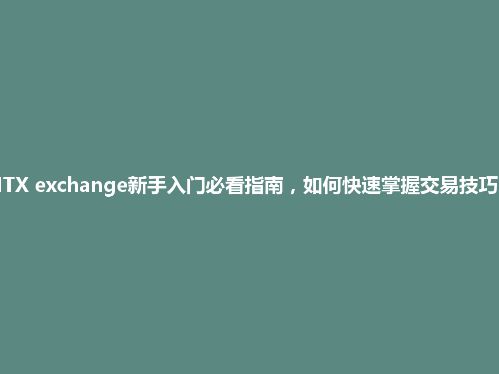 HTX exchange新手入门必看指南，如何快速掌握交易技巧？ 一
