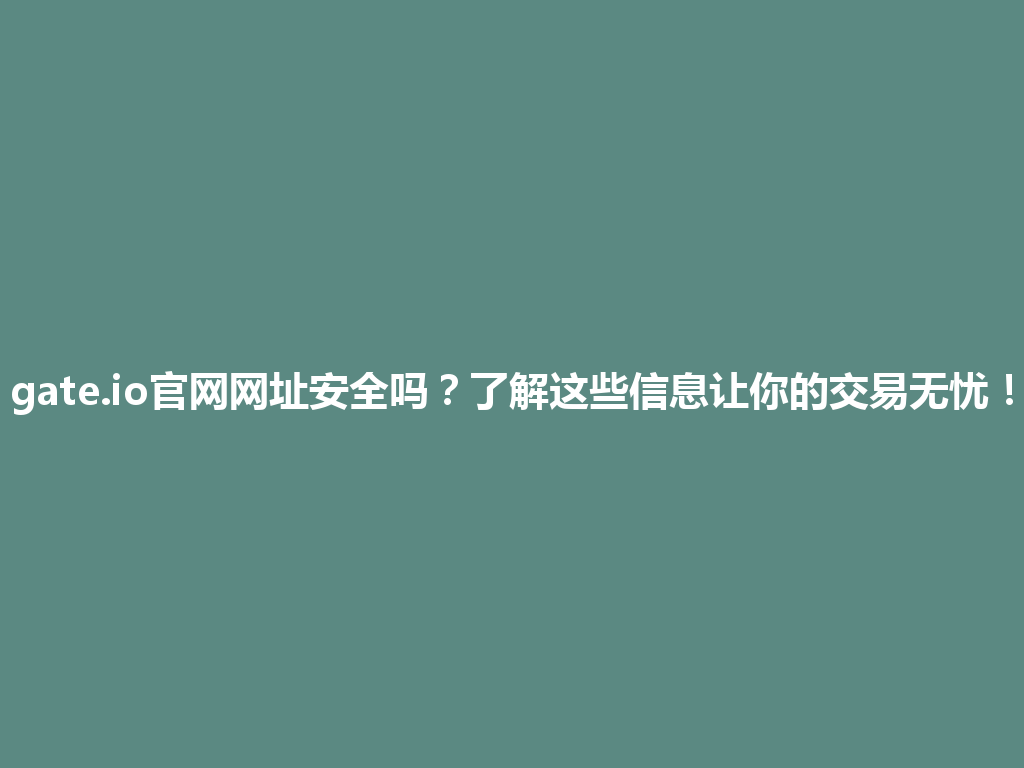 gate.io官网网址安全吗?了解这些信息让你的交易无忧! 一