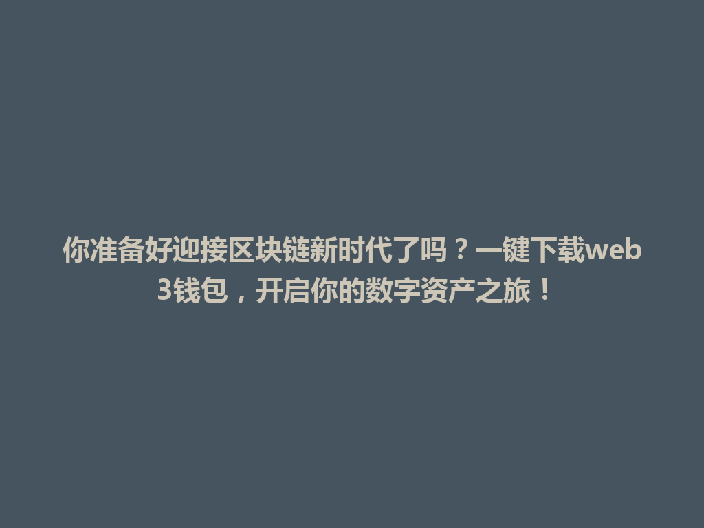 你准备好迎接区块链新时代了吗?一键下载web3钱包,开启你的数字资产之旅! 一