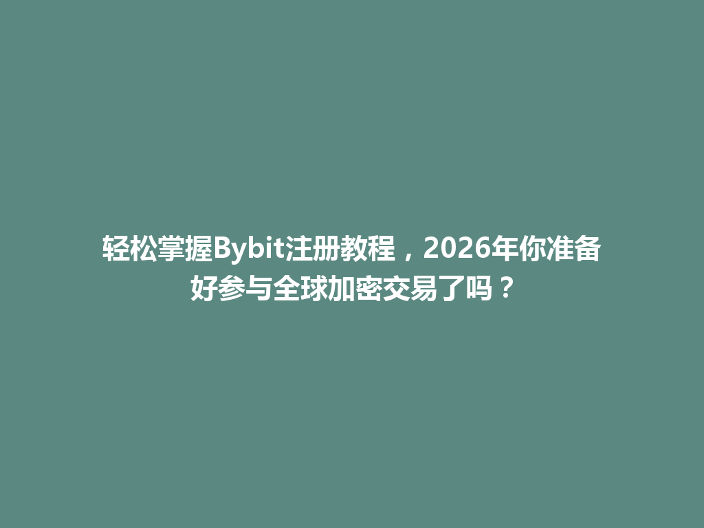轻松掌握Bybit注册教程,2026年你准备好参与全球加密交易了吗? 一