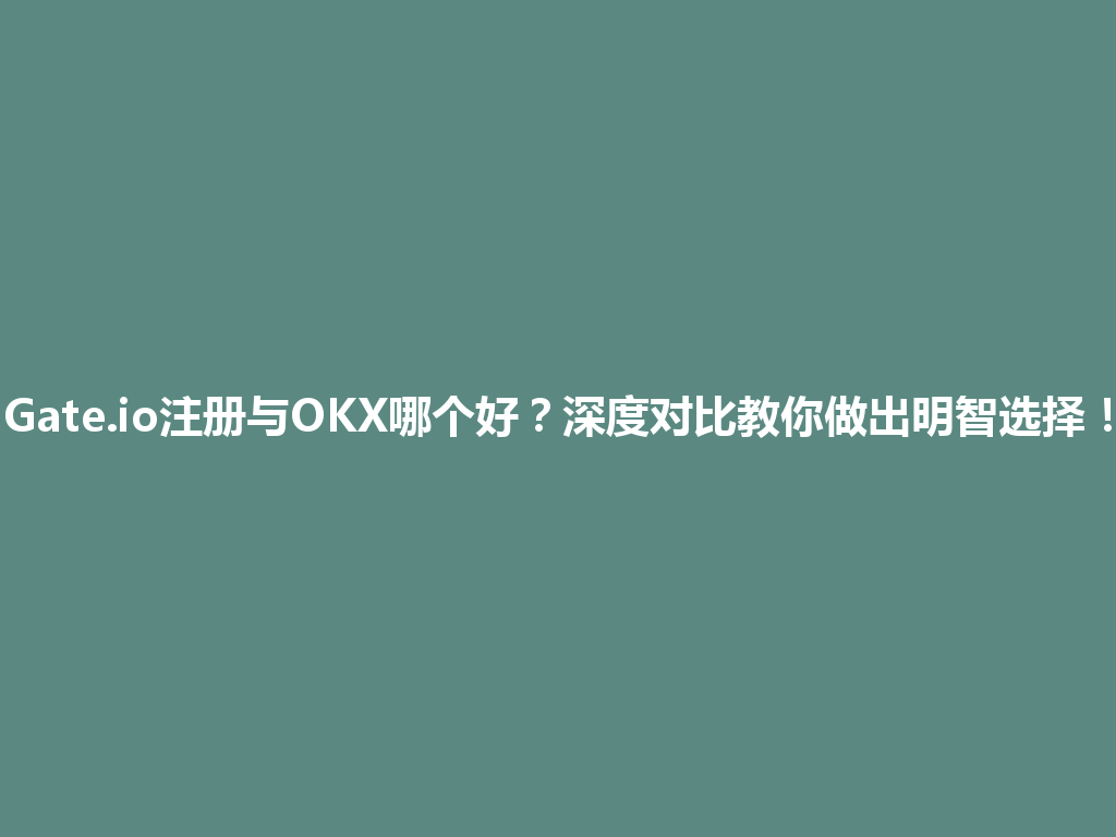 Gate.io注册与OKX哪个好?深度对比教你做出明智选择! 一