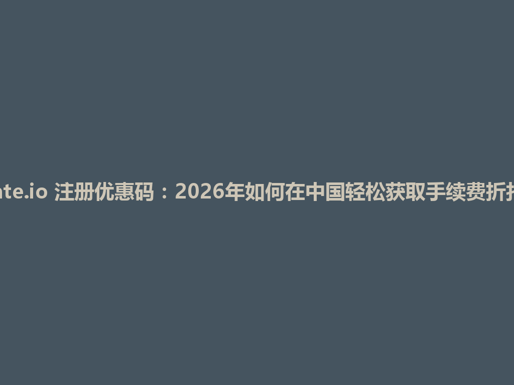 Gate.io 注册优惠码:2026年如何在中国轻松获取手续费折扣! 一