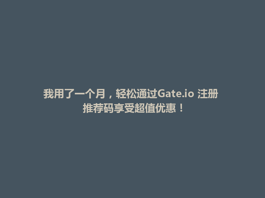 我用了一个月,轻松通过Gate.io 注册 推荐码享受超值优惠! 一