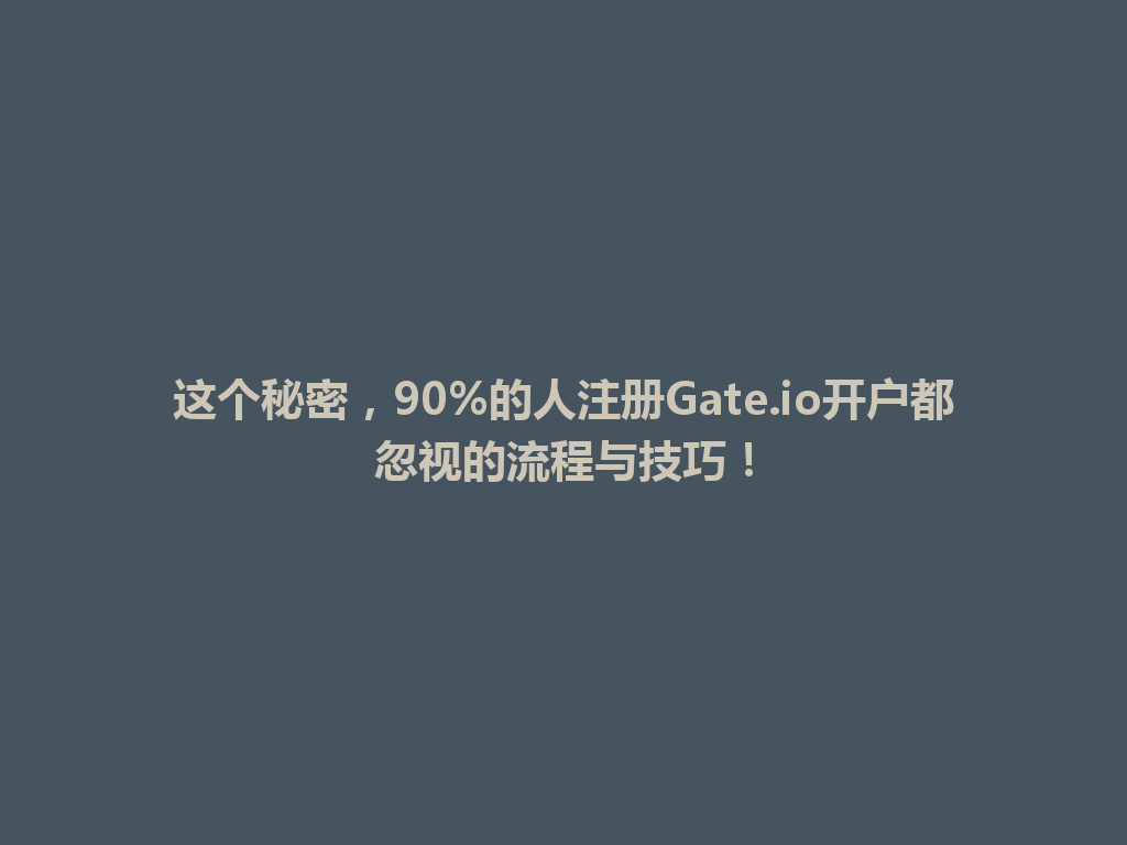 这个秘密,90%的人注册Gate.io开户都忽视的流程与技巧! 一