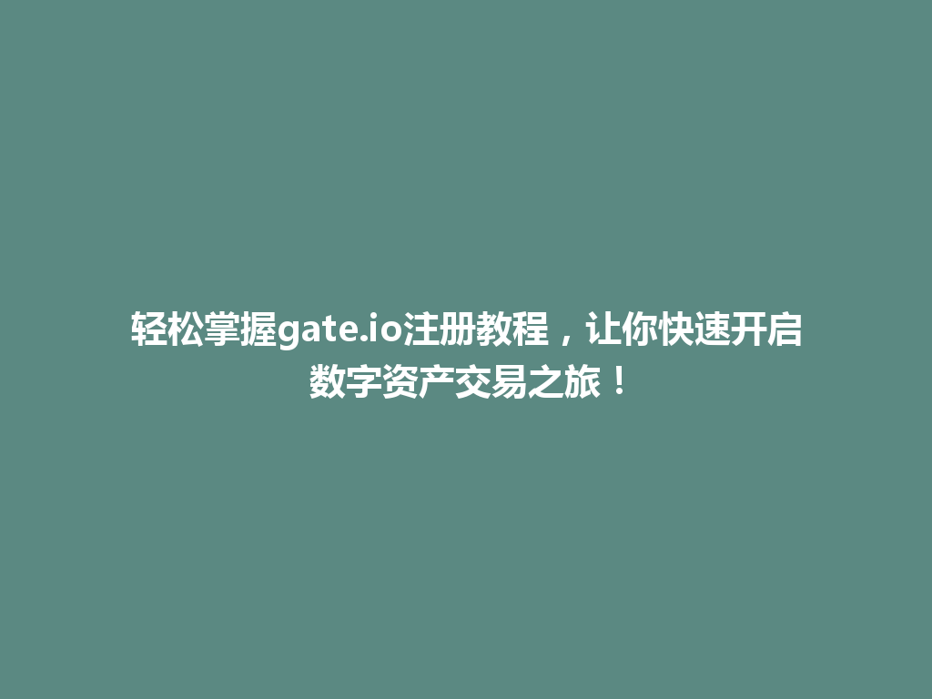 轻松掌握gate.io注册教程,让你快速开启数字资产交易之旅! 一