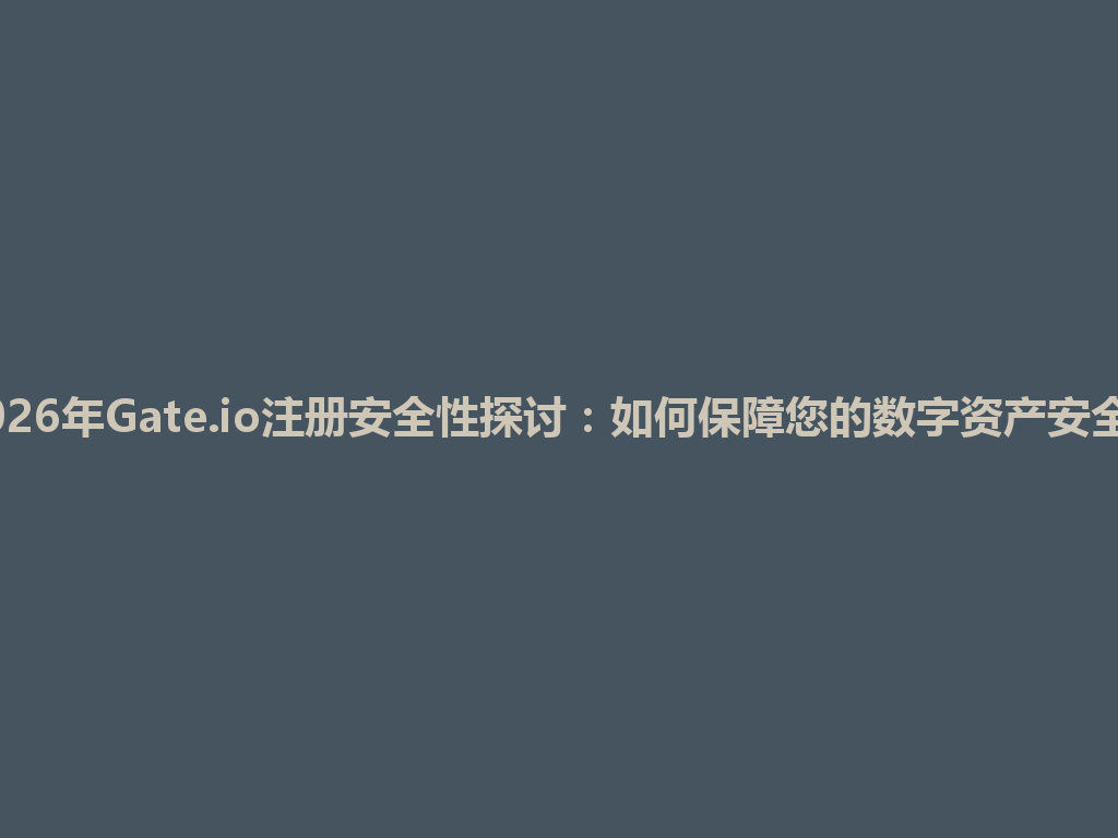 2026年Gate.io注册安全性探讨：如何保障您的数字资产安全？ 一
