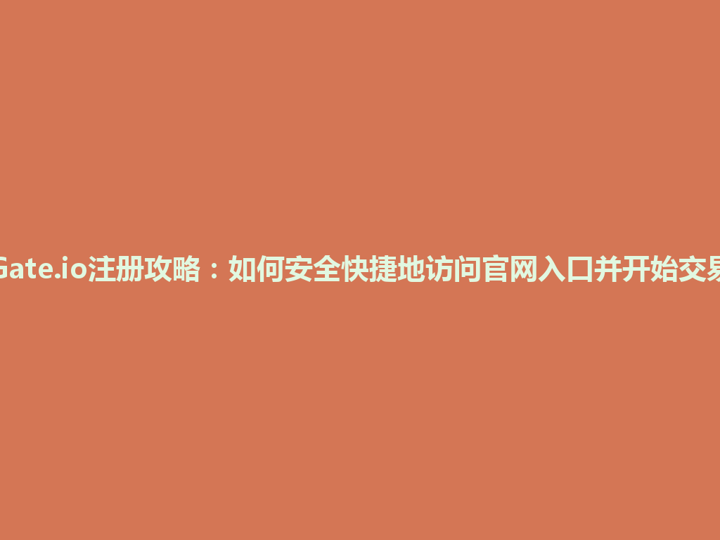 Gate.io注册攻略:如何安全快捷地访问官网入口并开始交易 一