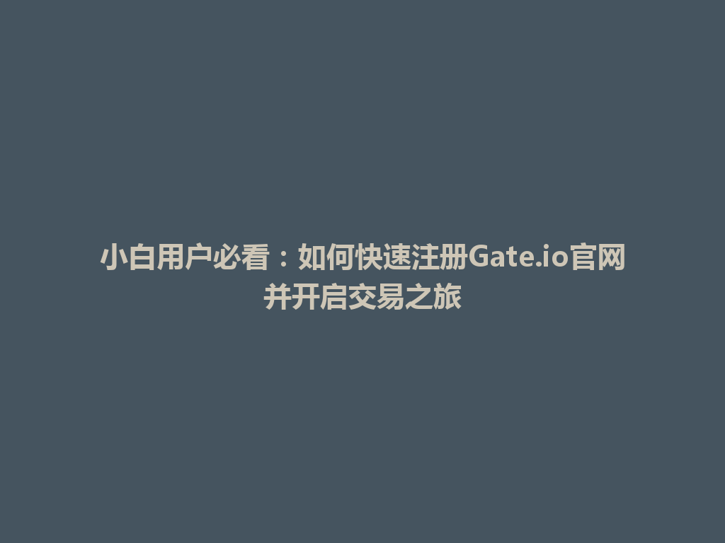 小白用户必看：如何快速注册Gate.io官网并开启交易之旅 一