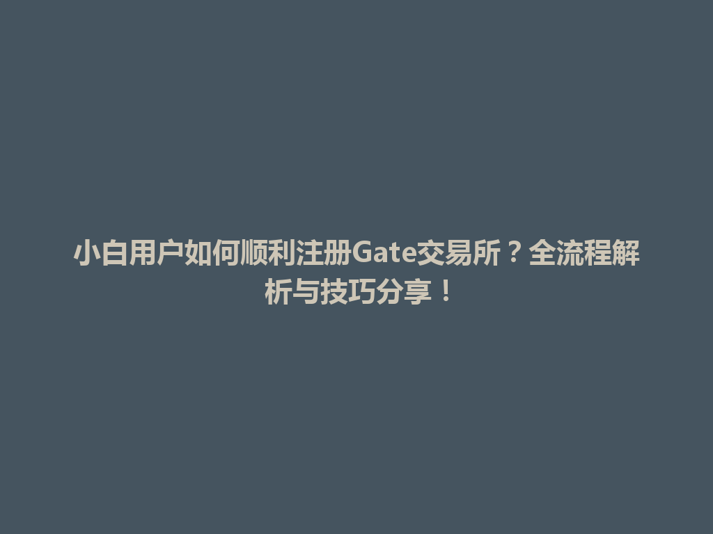 小白用户如何顺利注册Gate交易所?全流程解析与技巧分享! 一