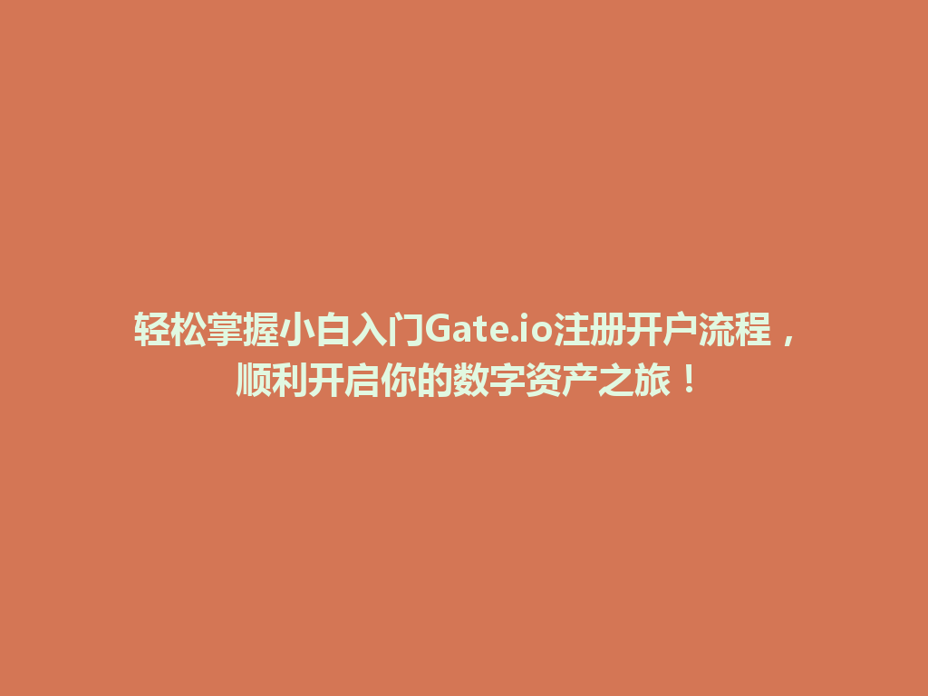 轻松掌握小白入门Gate.io注册开户流程，顺利开启你的数字资产之旅！ 一