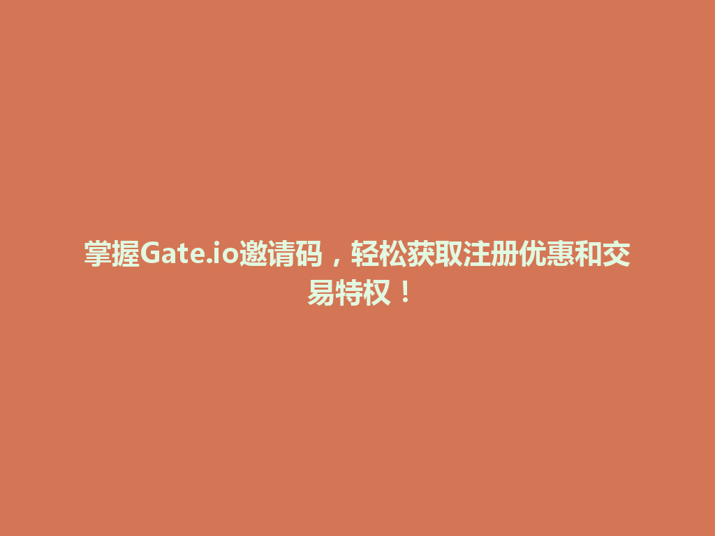 掌握Gate.io邀请码,轻松获取注册优惠和交易特权! 一