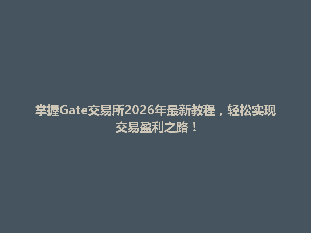 掌握Gate交易所2026年最新教程，轻松实现交易盈利之路！ 一