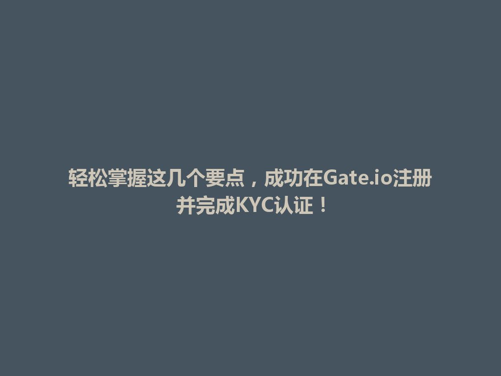 轻松掌握这几个要点,成功在Gate.io注册并完成KYC认证! 一