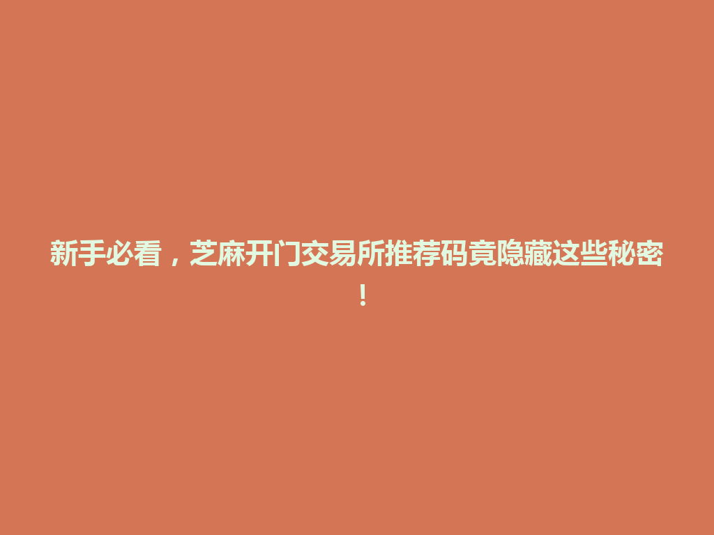 新手必看,芝麻开门交易所推荐码竟隐藏这些秘密! 一