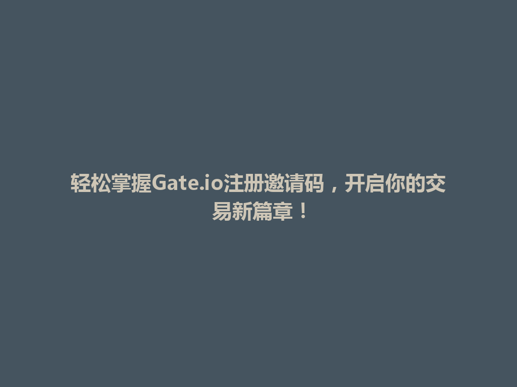 轻松掌握Gate.io注册邀请码,开启你的交易新篇章! 一