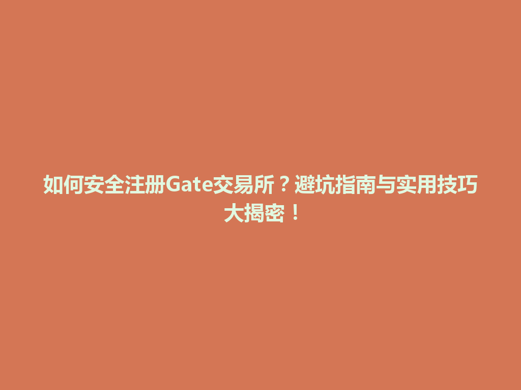 如何安全注册Gate交易所?避坑指南与实用技巧大揭密! 一