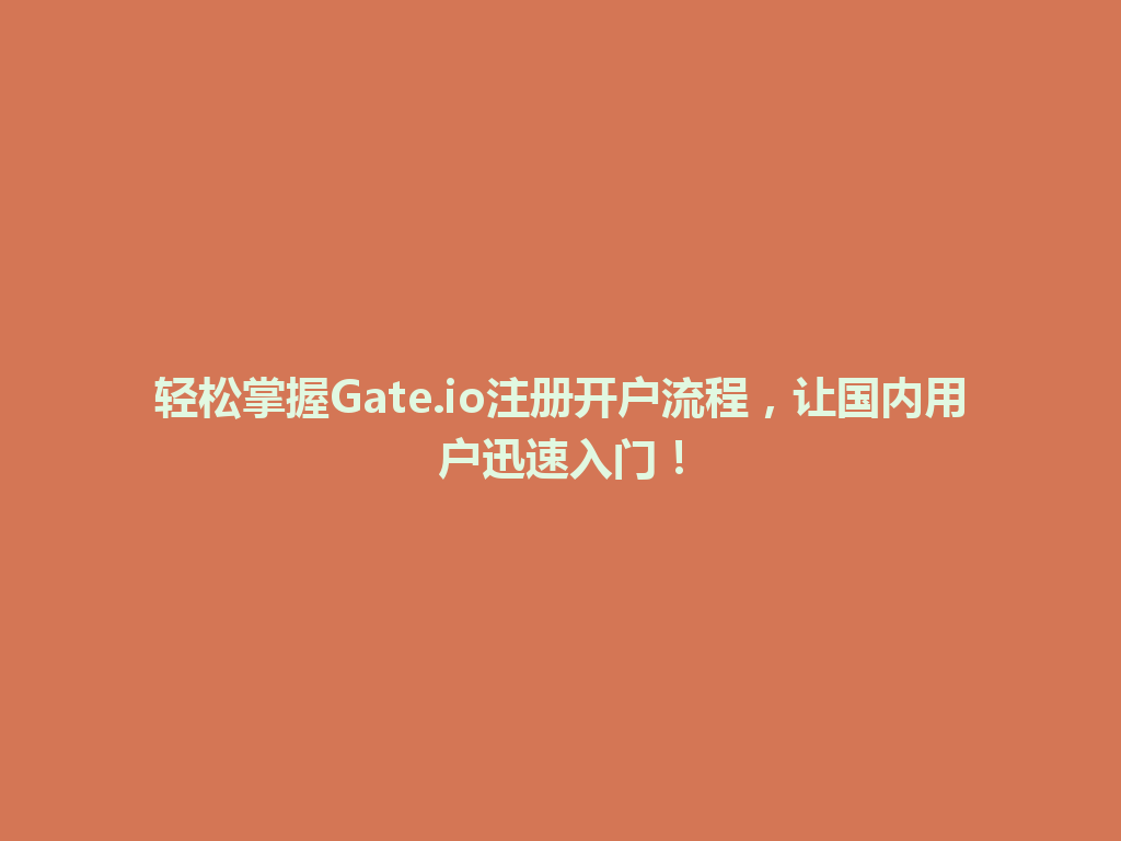 轻松掌握Gate.io注册开户流程,让国内用户迅速入门! 一