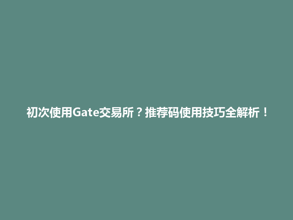 初次使用Gate交易所?推荐码使用技巧全解析! 一