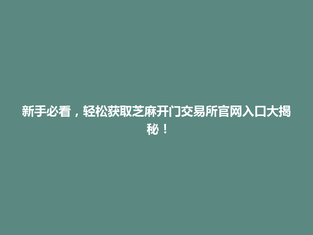 新手必看,轻松获取芝麻开门交易所官网入口大揭秘! 一