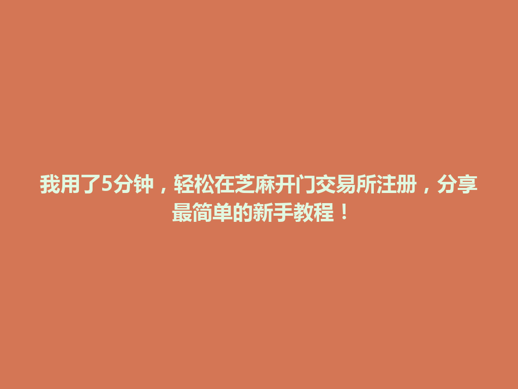 我用了5分钟,轻松在芝麻开门交易所注册,分享最简单的新手教程! 一