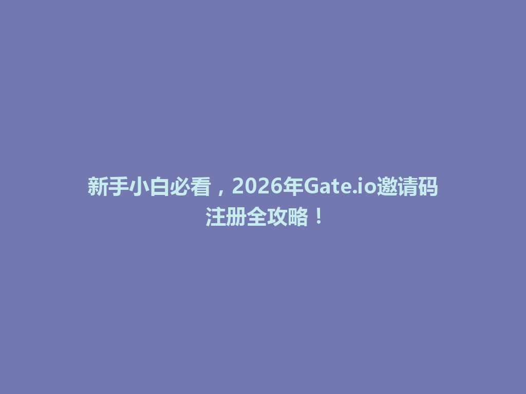 新手小白必看,2026年Gate.io邀请码注册全攻略! 一