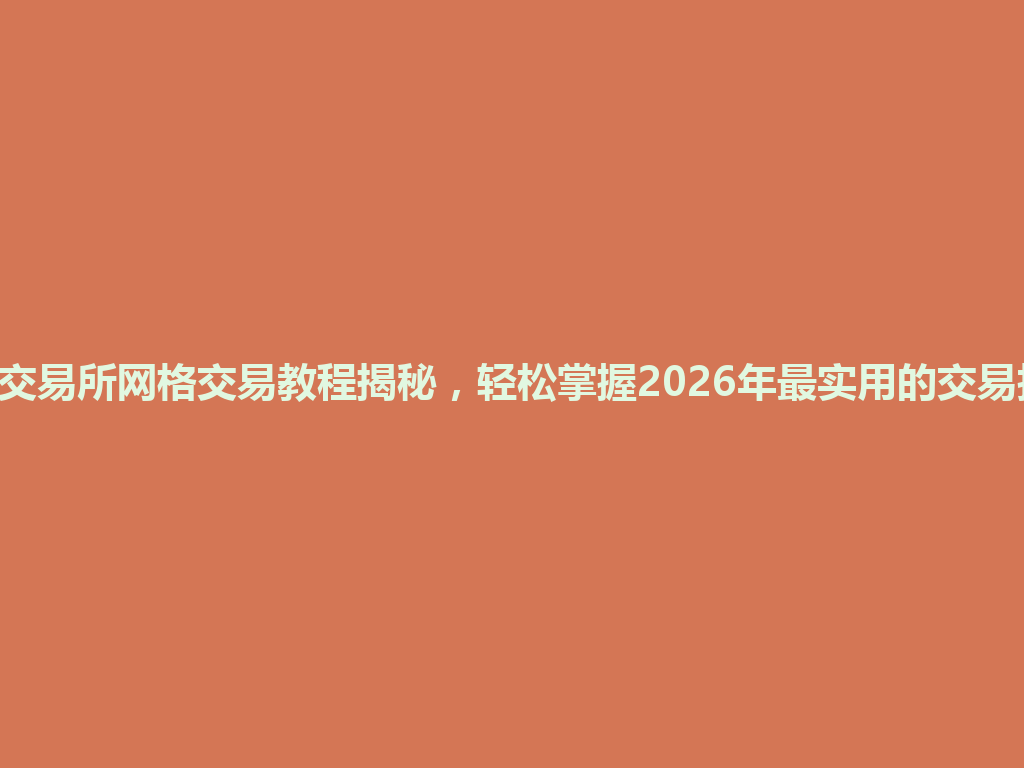 Gate交易所网格交易教程揭秘,轻松掌握2026年最实用的交易技巧! 一