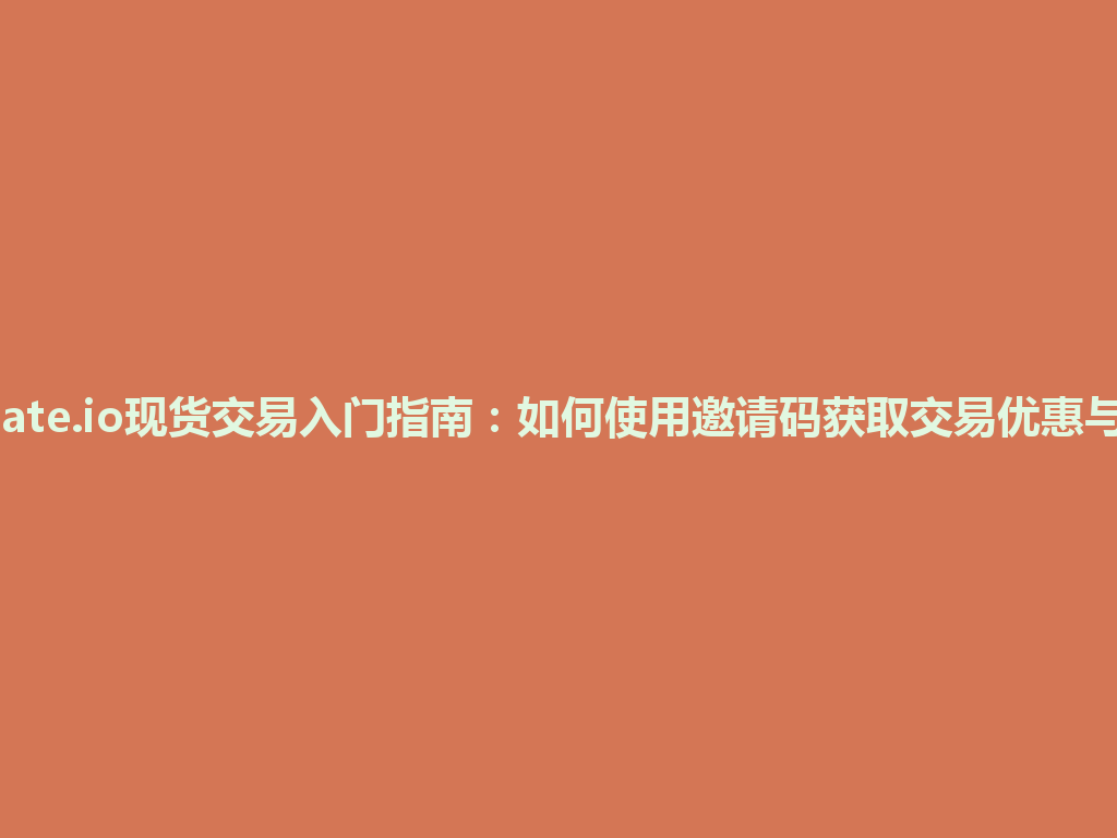 2026年Gate.io现货交易入门指南:如何使用邀请码获取交易优惠与新手教程 一