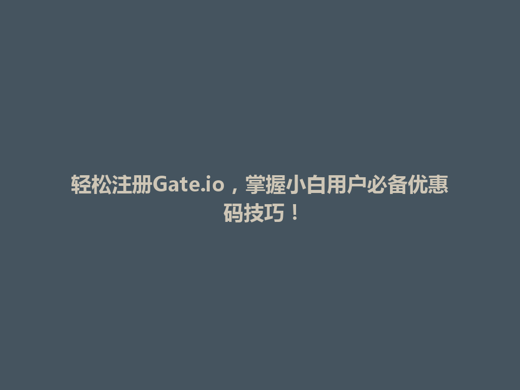 轻松注册Gate.io,掌握小白用户必备优惠码技巧! 一